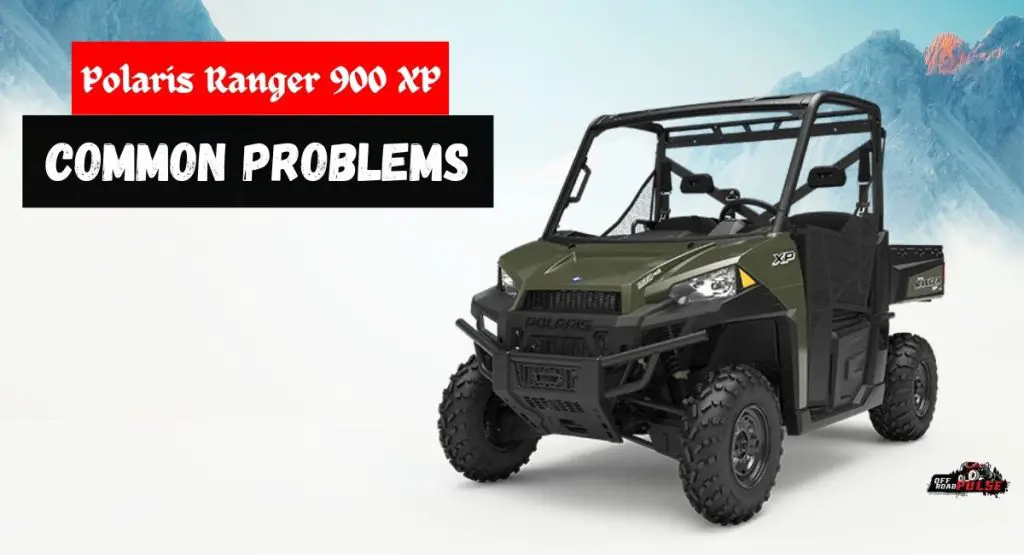 Common Polaris Ranger 900 XP Problems