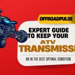 Keep Your ATV Transmission in the Best Optimal Condition