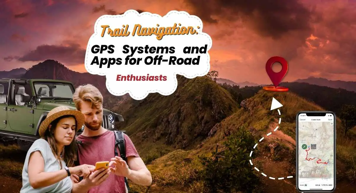 GPS Systems and Apps for Off-Road Enthusiasts